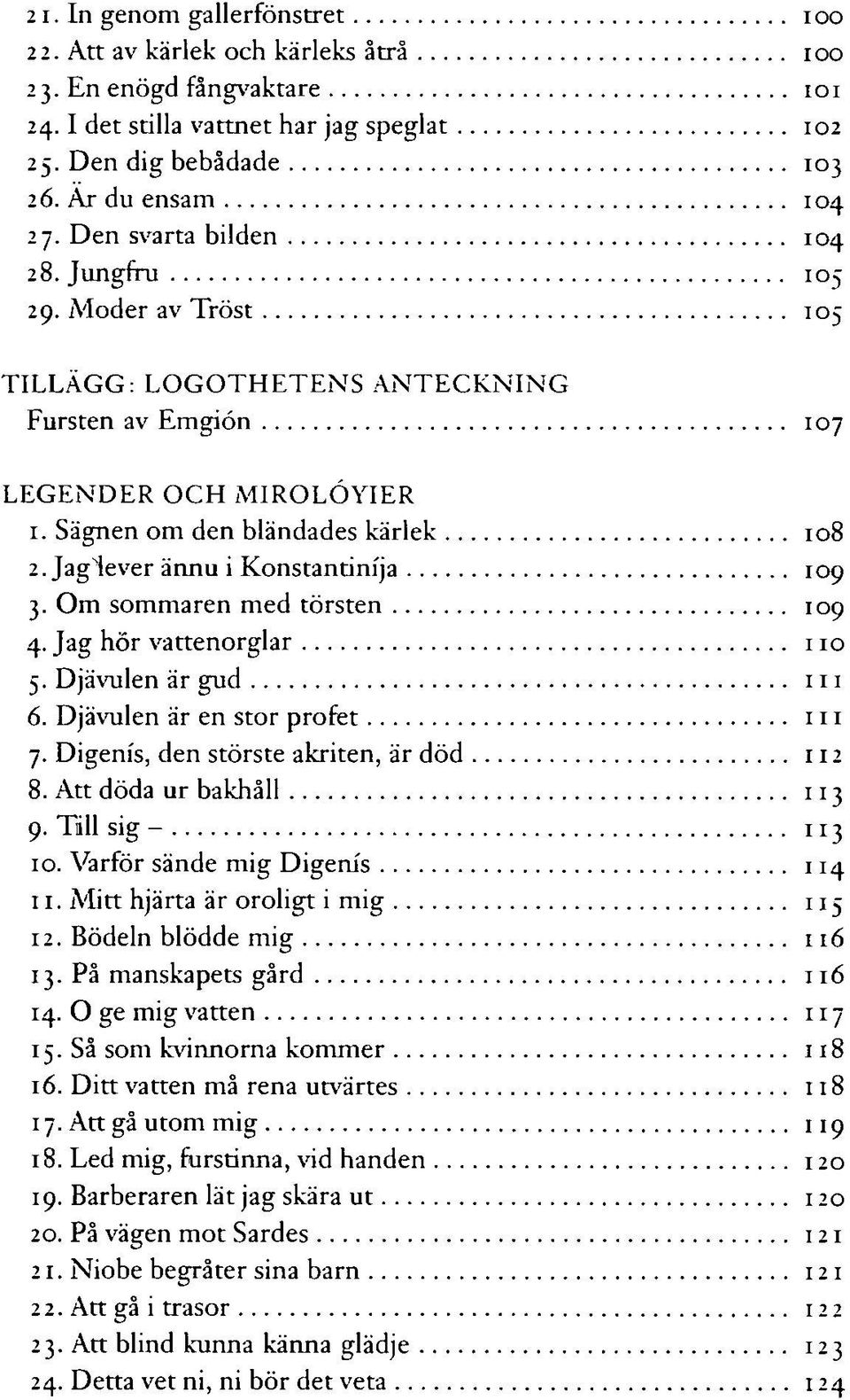 Jaglever ännu i Konstantinija 109 3. Om sommaren med törsten 109 4. Jag hör vattenorglar 110 5. Djävulen är gud 111 6. Djävulen är en stor profet 111 7. Digenis, den störste akriten, är död 112 8.