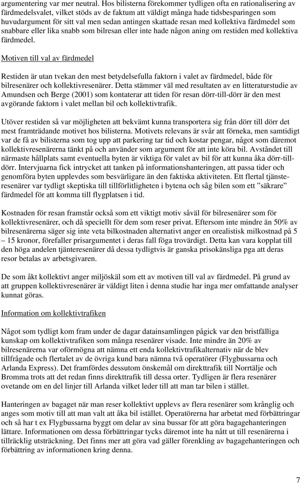 skattade resan med kollektiva färdmedel som snabbare eller lika snabb som bilresan eller inte hade någon aning om restiden med kollektiva färdmedel.