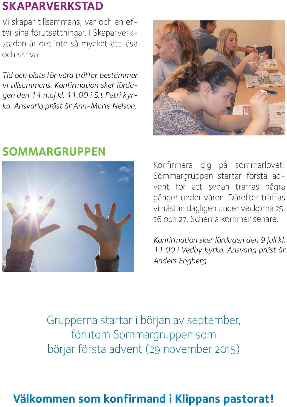 SOMMARGRUPPEN Konfirmera dig på sommarlovet! Sommargruppen startar första advent för att sedan träffas några gånger under våren.