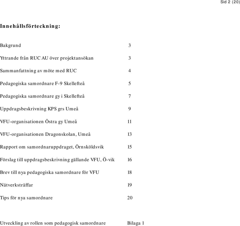 VFU-organisationen Dragonskolan, Umeå 13 Rapport om samordnaruppdraget, Örnsköldsvik 15 Förslag till uppdragsbeskrivning gällande VFU, Ö-vik