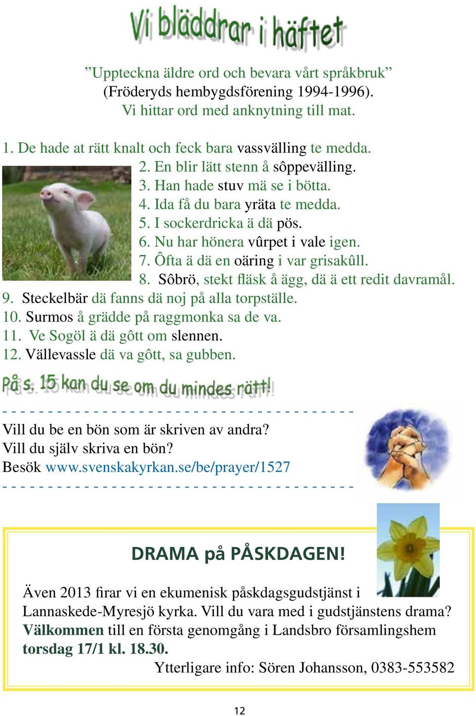 Ôfta ä dä en oäring i var grisakûll. 8. Sôbrö, stekt fläsk å ägg, dä ä ett redit davramål. 9. Steckelbär dä fanns dä noj på alla torpställe. 10. Surmos å grädde på raggmonka sa de va. 11.