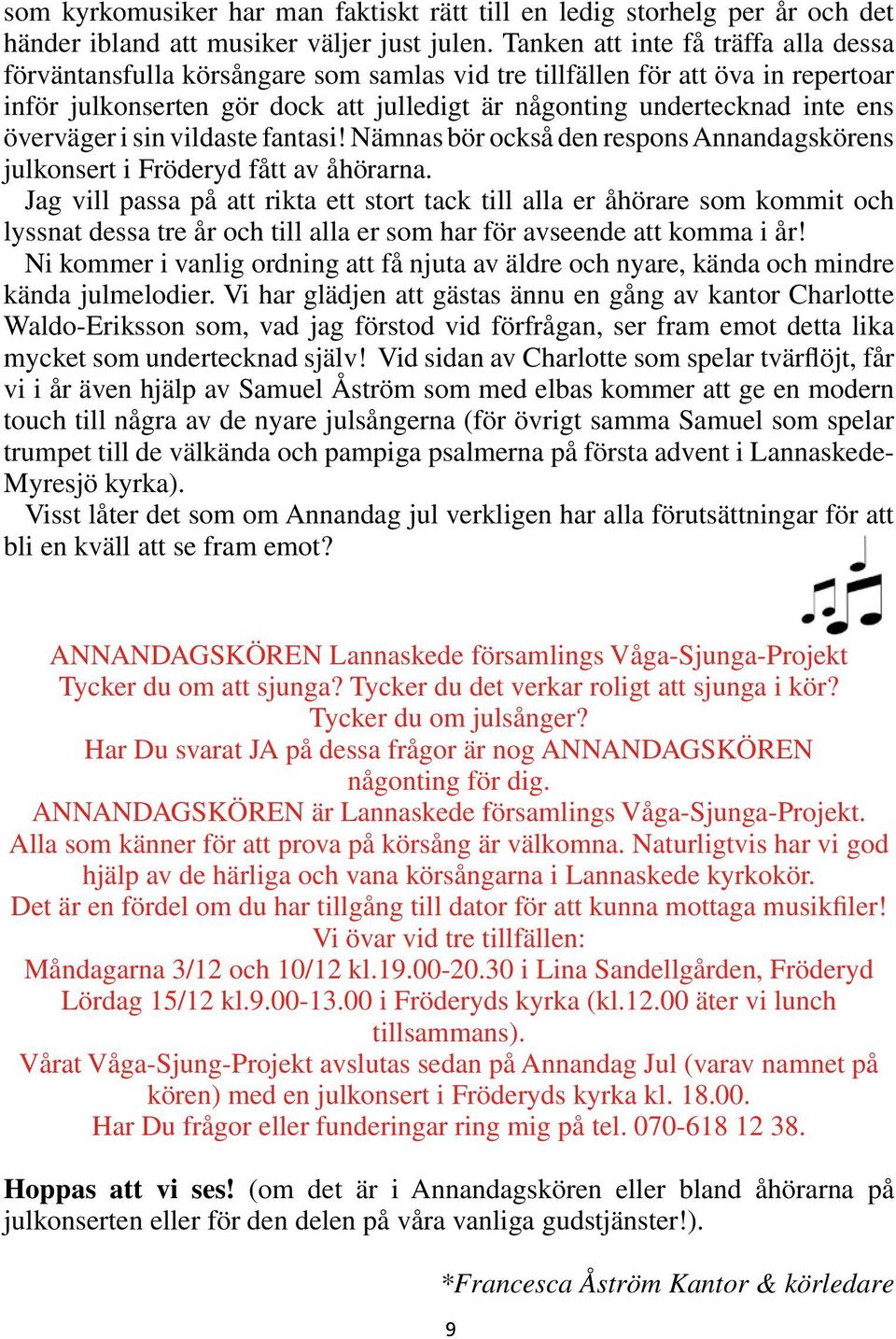 överväger i sin vildaste fantasi! Nämnas bör också den respons Annandagskörens julkonsert i Fröderyd fått av åhörarna.