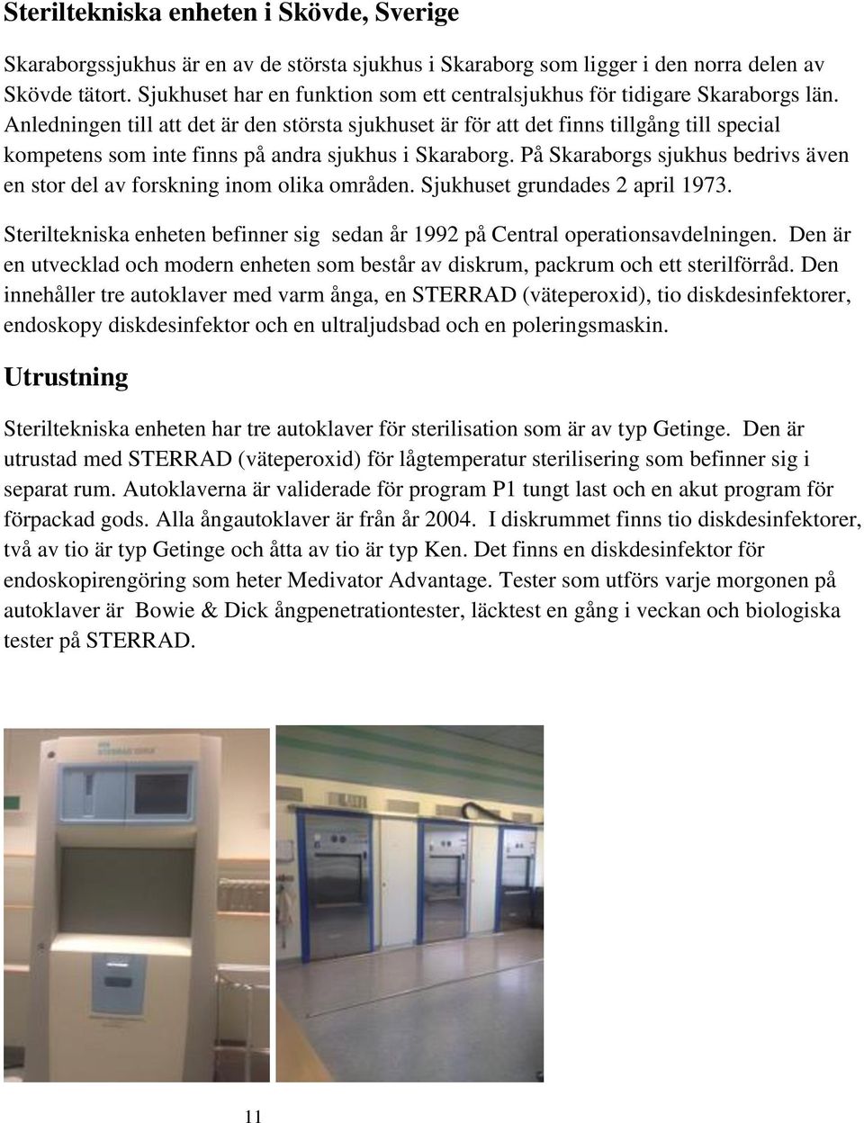 Anledningen till att det är den största sjukhuset är för att det finns tillgång till special kompetens som inte finns på andra sjukhus i Skaraborg.
