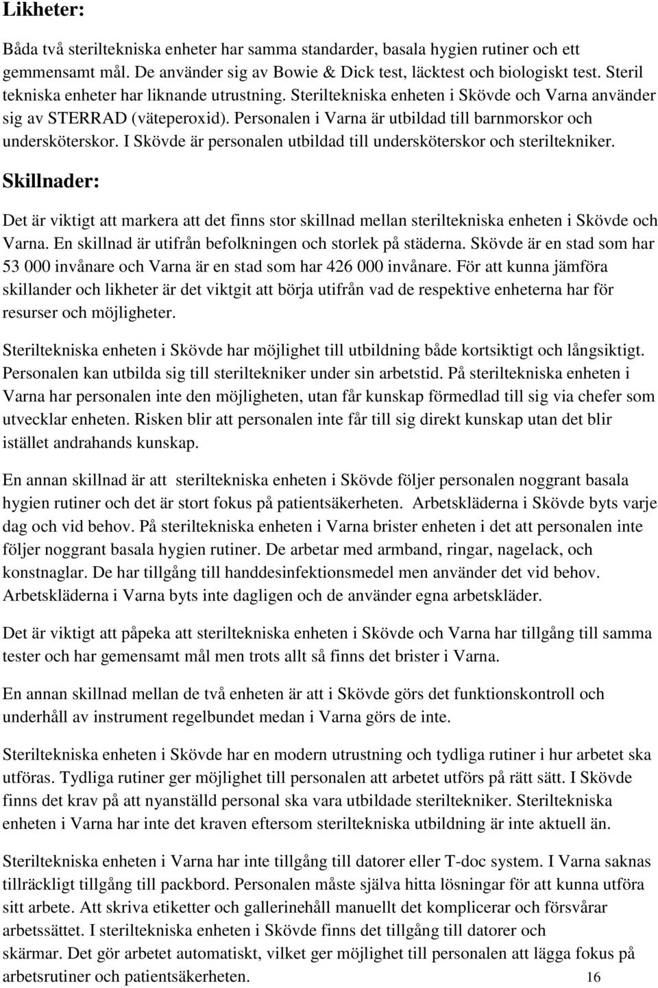 I Skövde är personalen utbildad till undersköterskor och steriltekniker. Skillnader: Det är viktigt att markera att det finns stor skillnad mellan steriltekniska enheten i Skövde och Varna.