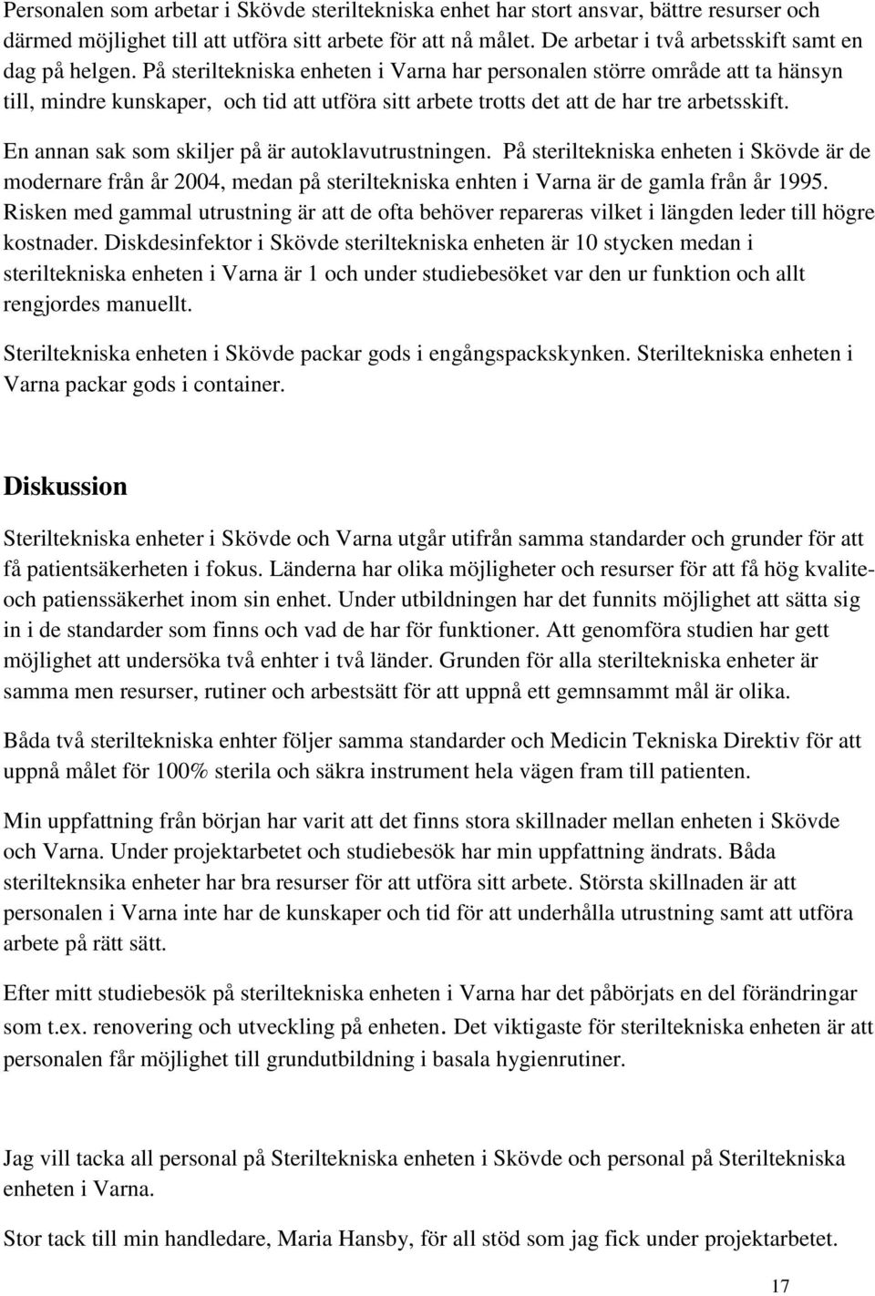 På steriltekniska enheten i Varna har personalen större område att ta hänsyn till, mindre kunskaper, och tid att utföra sitt arbete trotts det att de har tre arbetsskift.