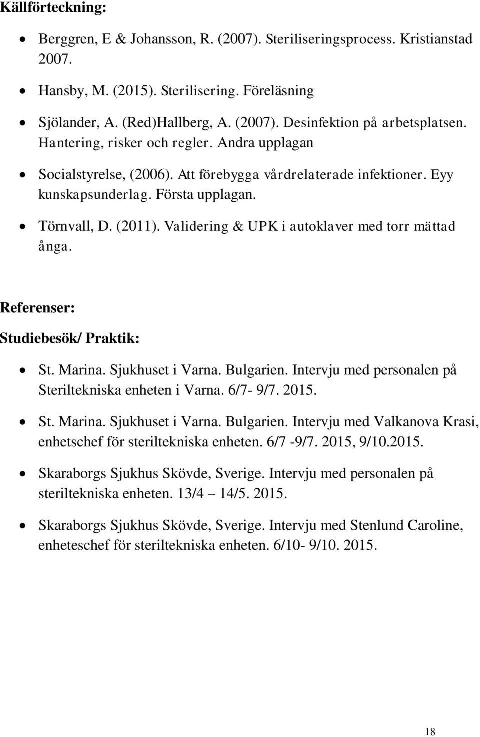 Validering & UPK i autoklaver med torr mättad ånga. Referenser: Studiebesök/ Praktik: St. Marina. Sjukhuset i Varna. Bulgarien. Intervju med personalen på Steriltekniska enheten i Varna. 6/7-9/7.