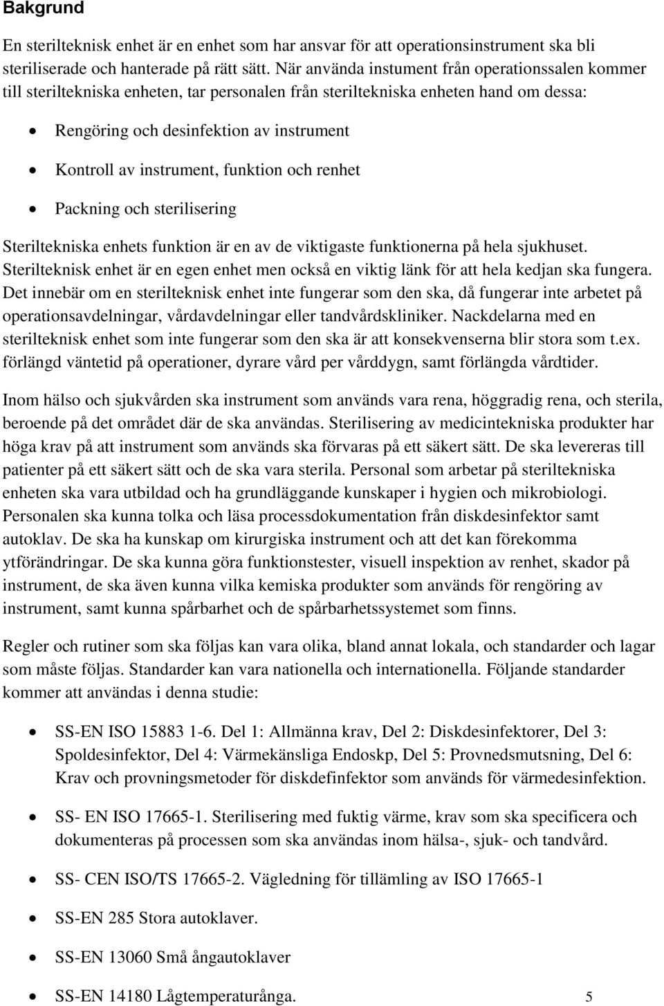 instrument, funktion och renhet Packning och sterilisering Steriltekniska enhets funktion är en av de viktigaste funktionerna på hela sjukhuset.