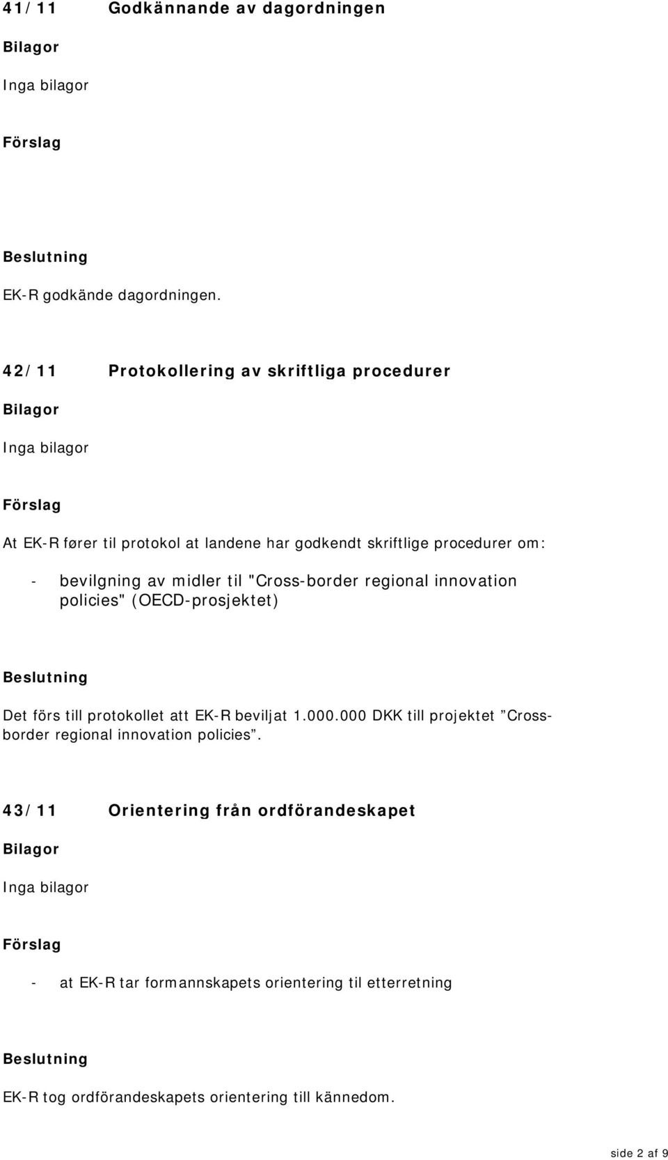 av midler til "Cross-border regional innovation policies" (OECD-prosjektet) Det förs till protokollet att EK-R beviljat 1.000.