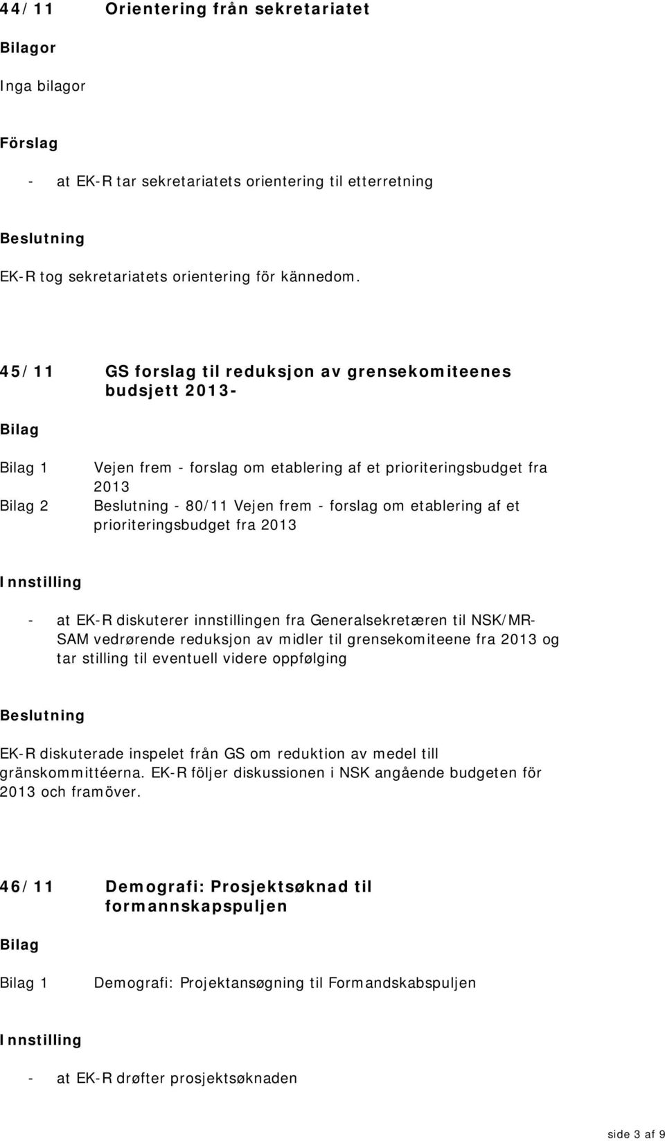 prioriteringsbudget fra 2013 - at EK-R diskuterer innstillingen fra Generalsekretæren til NSK/MR- SAM vedrørende reduksjon av midler til grensekomiteene fra 2013 og tar stilling til eventuell videre