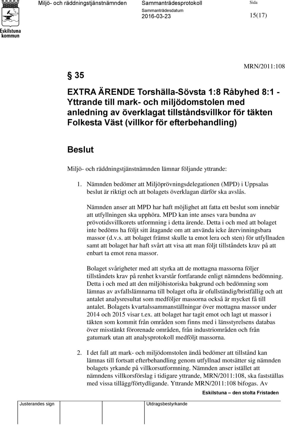 Nämnden bedömer att Miljöprövningsdelegationen (MPD) i Uppsalas beslut är riktigt och att bolagets överklagan därför ska avslås.