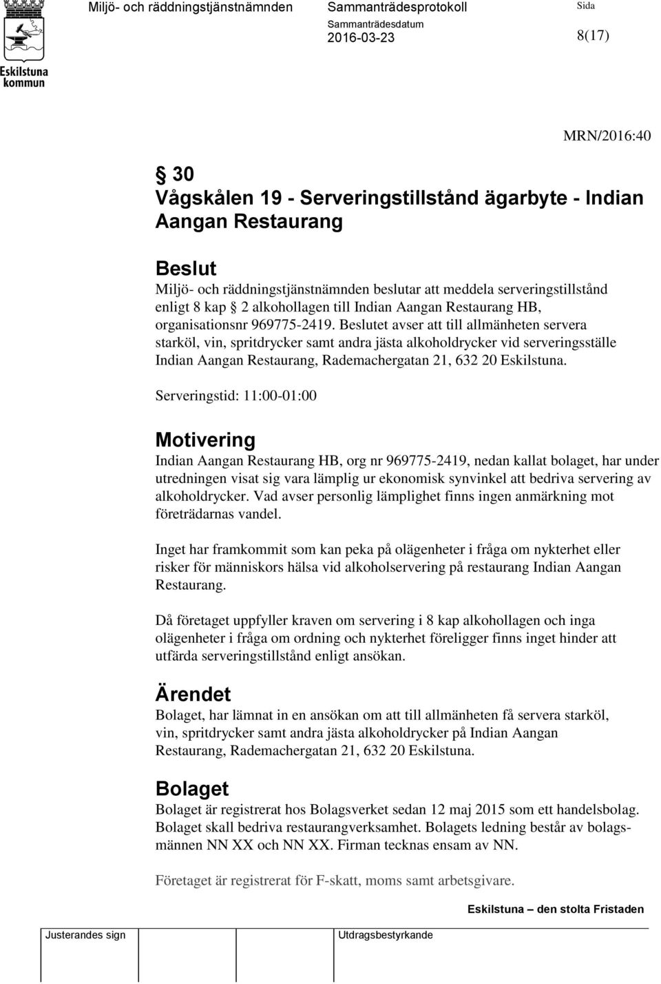 Beslutet avser att till allmänheten servera starköl, vin, spritdrycker samt andra jästa alkoholdrycker vid serveringsställe Indian Aangan Restaurang, Rademachergatan 21, 632 20 Eskilstuna.