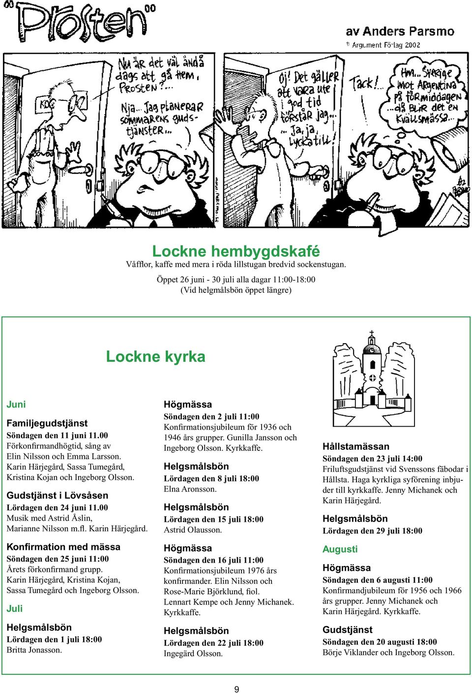 Karin Härjegård, Sassa Tumegård, Kristina Kojan och Ingeborg Olsson. Gudstjänst i Lövsåsen Lördagen den 24 juni 11.00 Musik med Astrid Åslin, Marianne Nilsson m.fl. Karin Härjegård.