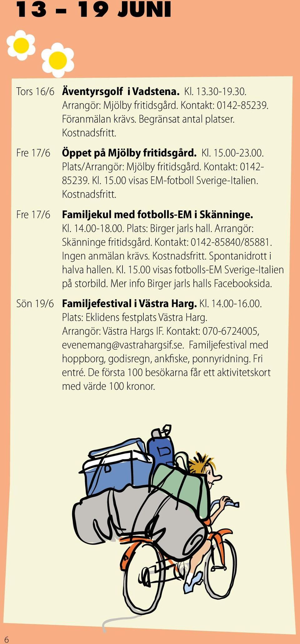 Fre 17/6 Familjekul med fotbolls-em i Skänninge. Kl. 14.00-18.00. Plats: Birger jarls hall. Arrangör: Skänninge fritidsgård. Kontakt: 0142-85840/85881. Ingen anmälan krävs. Kostnadsfritt.