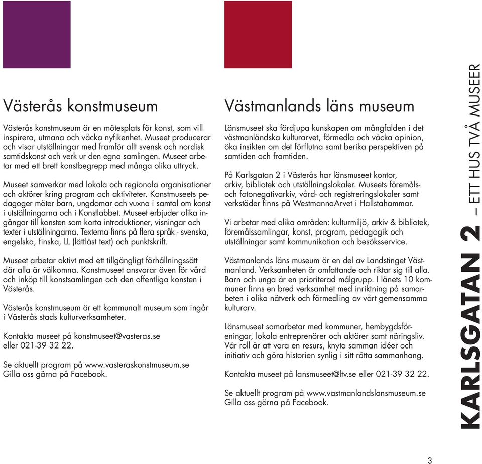 Museet samverkar med lokala och regionala organisationer och aktörer kring program och aktiviteter.