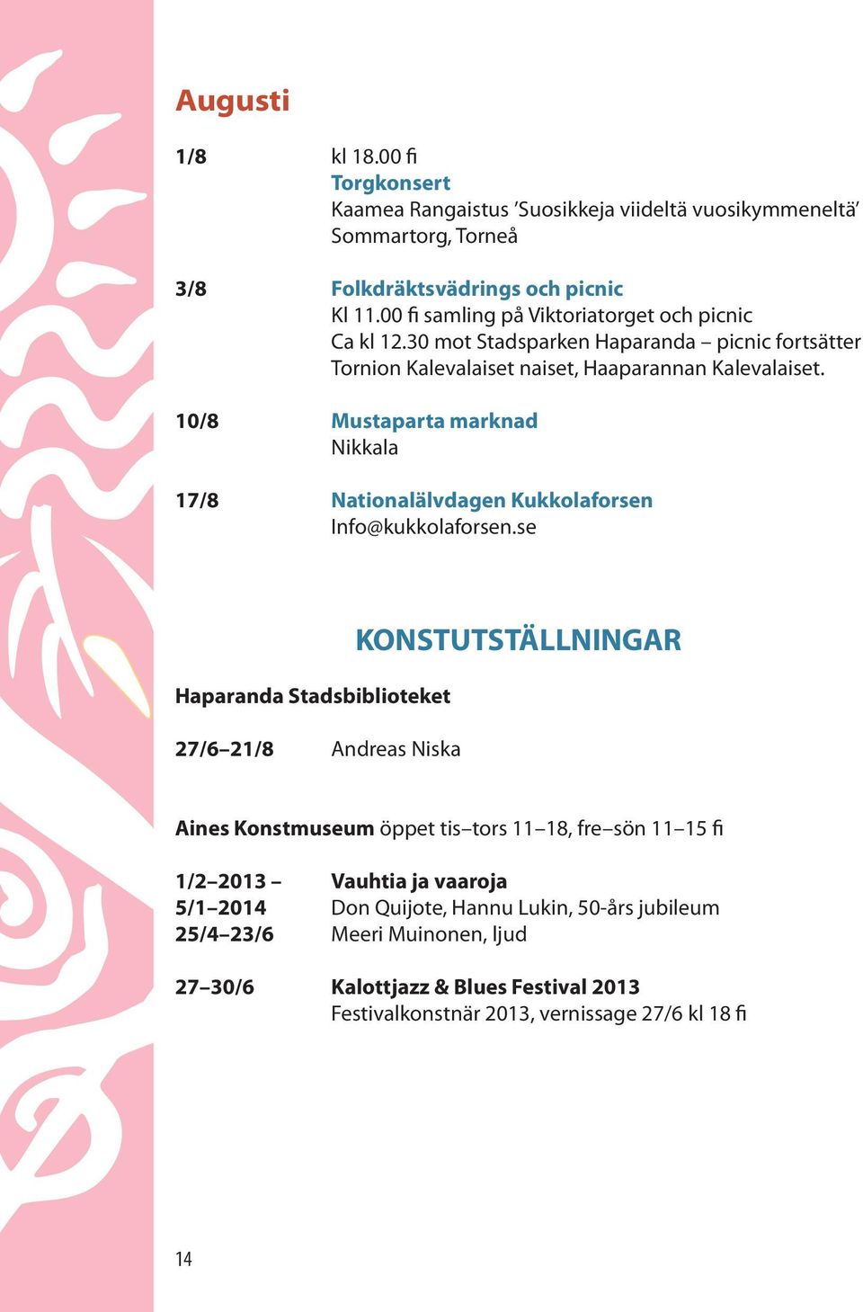 10/8 Mustaparta marknad Nikkala 17/8 Nationalälvdagen Kukkolaforsen Info@kukkolaforsen.