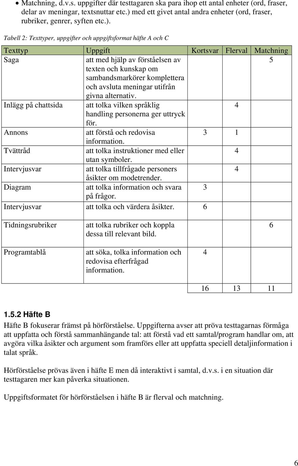 med hjälp av förståelsen av 5 texten och kunskap om sambandsmarkörer komplettera och avsluta meningar utifrån givna alternativ.