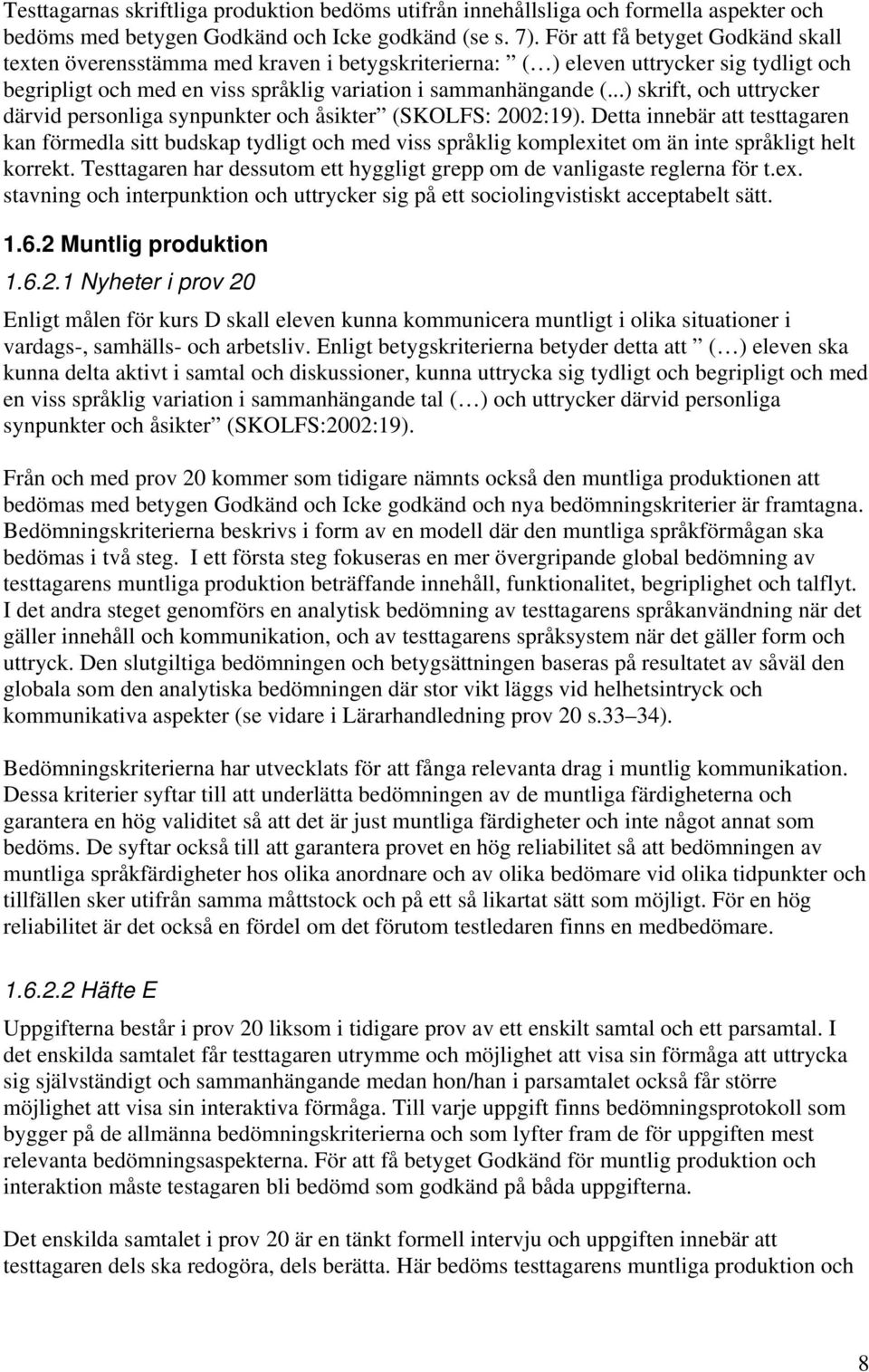 ..) skrift, och uttrycker därvid personliga synpunkter och åsikter (SKOLFS: 2002:19).