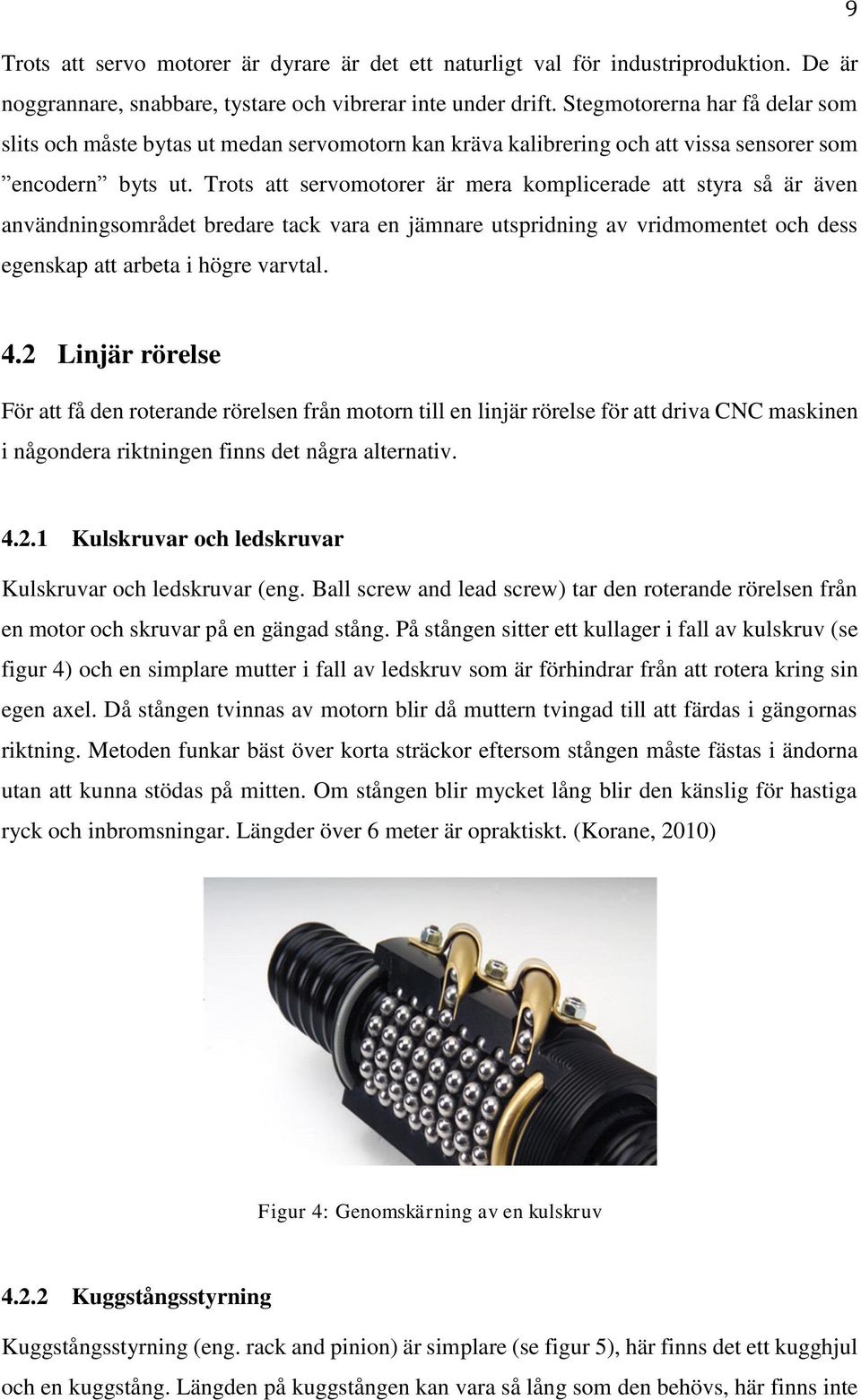 Trots att servomotorer är mera komplicerade att styra så är även användningsområdet bredare tack vara en jämnare utspridning av vridmomentet och dess egenskap att arbeta i högre varvtal. 4.