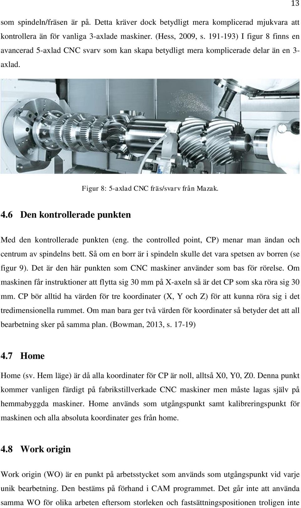 6 Den kontrollerade punkten Med den kontrollerade punkten (eng. the controlled point, CP) menar man ändan och centrum av spindelns bett.