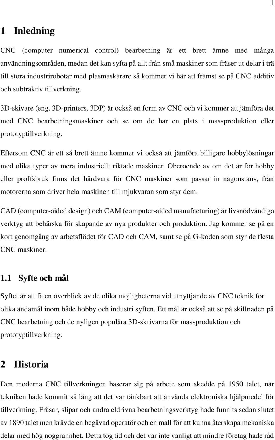 3D-printers, 3DP) är också en form av CNC och vi kommer att jämföra det med CNC bearbetningsmaskiner och se om de har en plats i massproduktion eller prototyptillverkning.