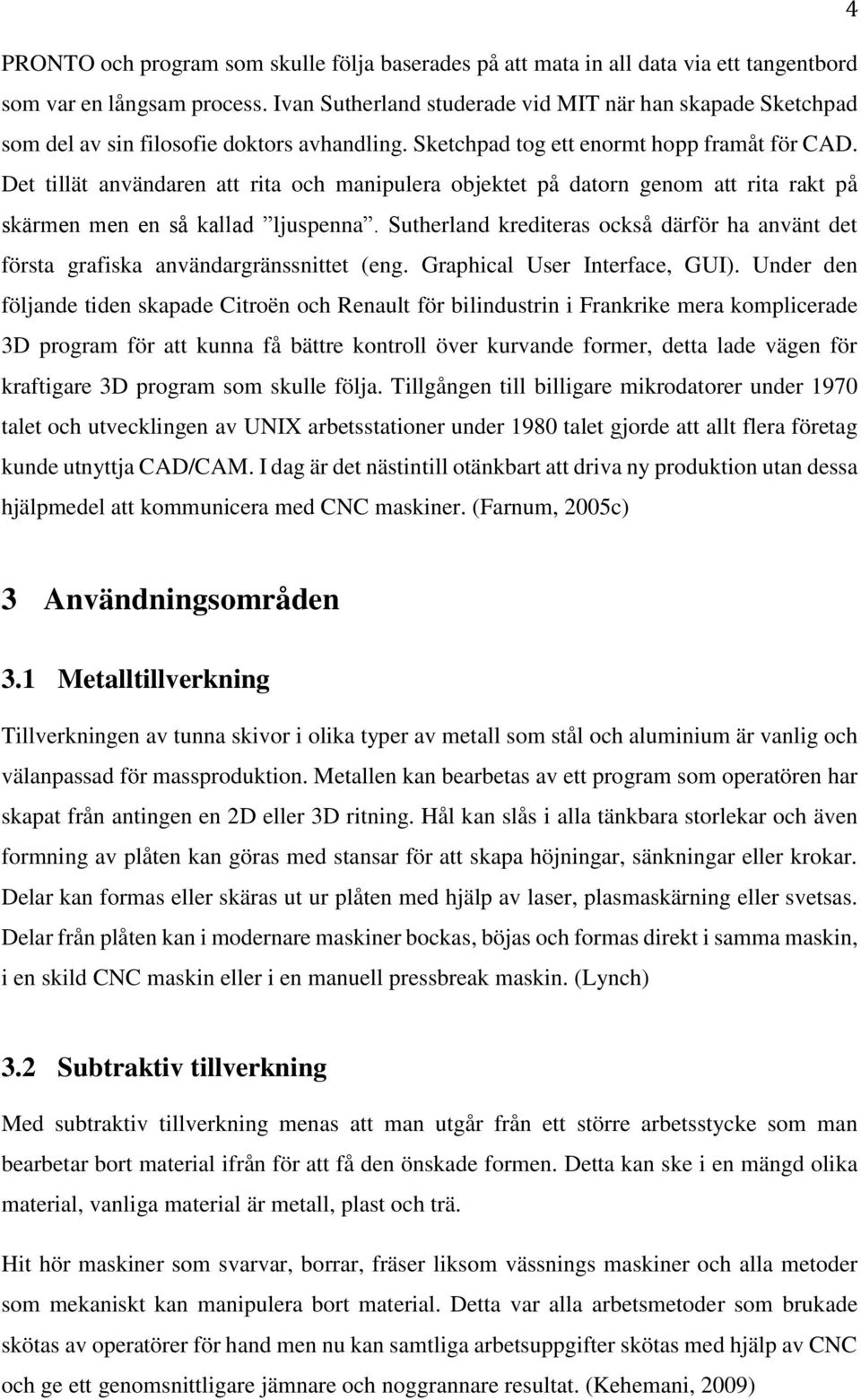 Det tillät användaren att rita och manipulera objektet på datorn genom att rita rakt på skärmen men en så kallad ljuspenna.