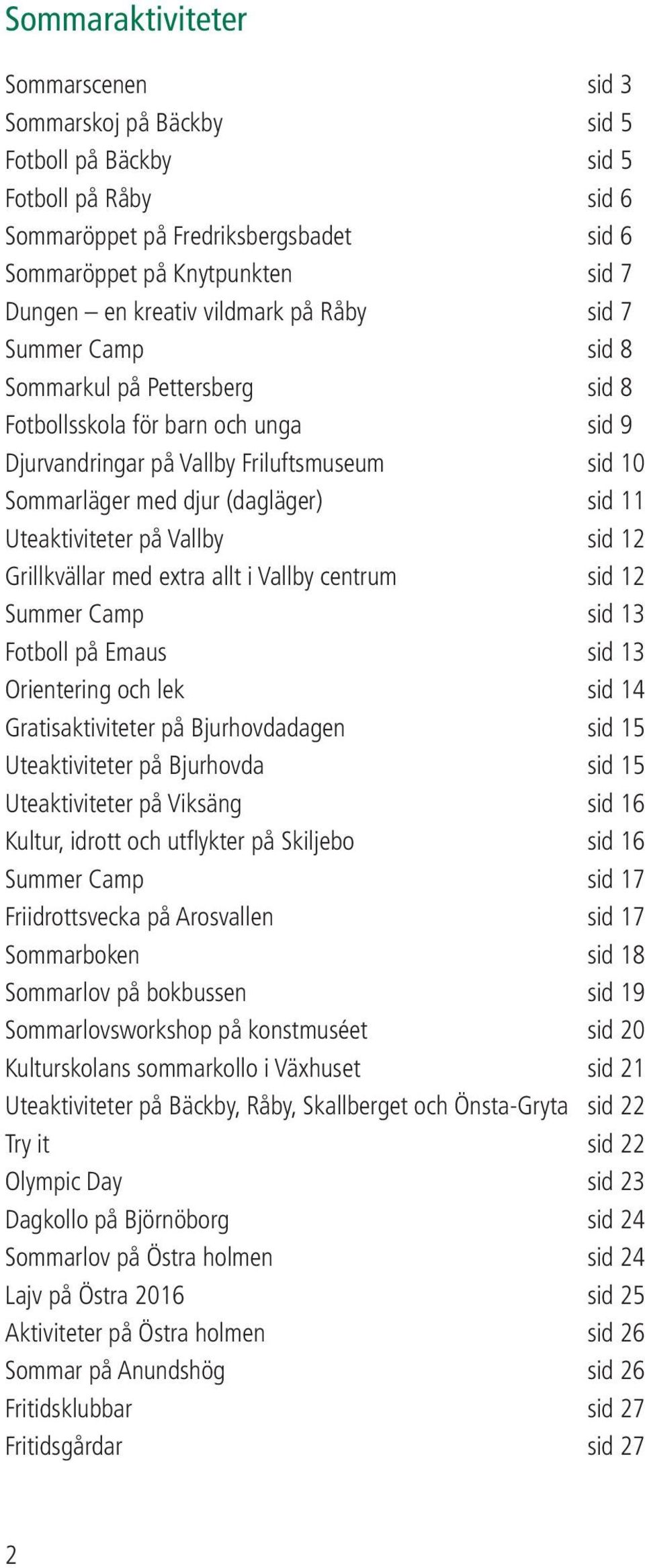 sid 11 Uteaktiviteter på Vallby sid 12 Grillkvällar med extra allt i Vallby centrum sid 12 Summer Camp sid 13 Fotboll på Emaus sid 13 Orientering och lek sid 14 Gratisaktiviteter på Bjurhovdadagen