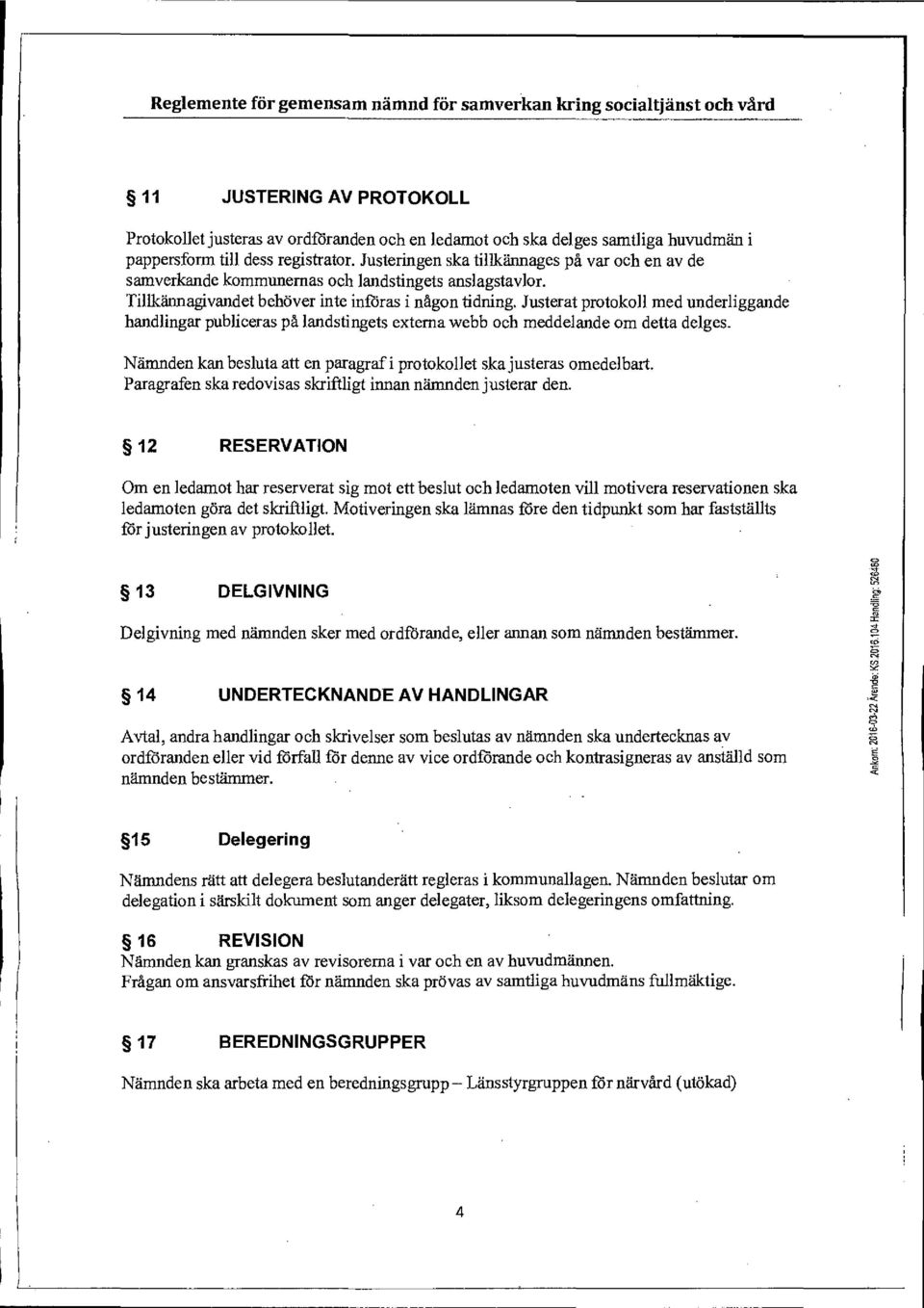 Justerat protokoll med underliggande handlingar publiceras på landstingets extema webb och meddelande om detta delges. Nämnden kan besluta att en paragraf i protokollet ska justeras omedelbart.