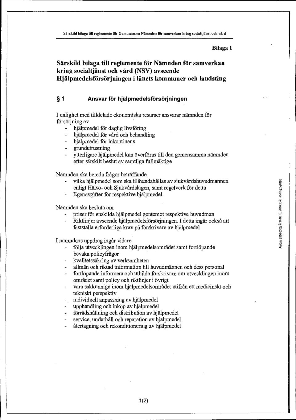 för daglig livsföring - hjälpmedel för vård och behandling - hjälpmedel för inkontinens grundutrustning - ytterligare hjälpmedel kan överföras till den gemensamma nämnden efter särskilt beslut av