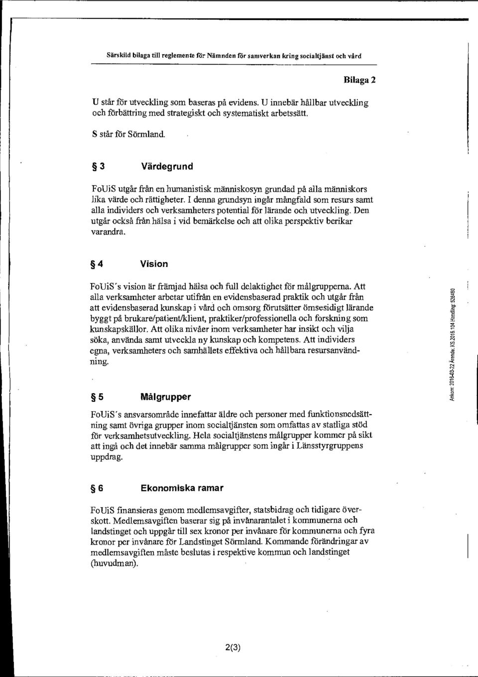 3 Värdegrund FoUiS utgår från en humanistisk människosyn grundad på alla människors lika värde och rättigheter.