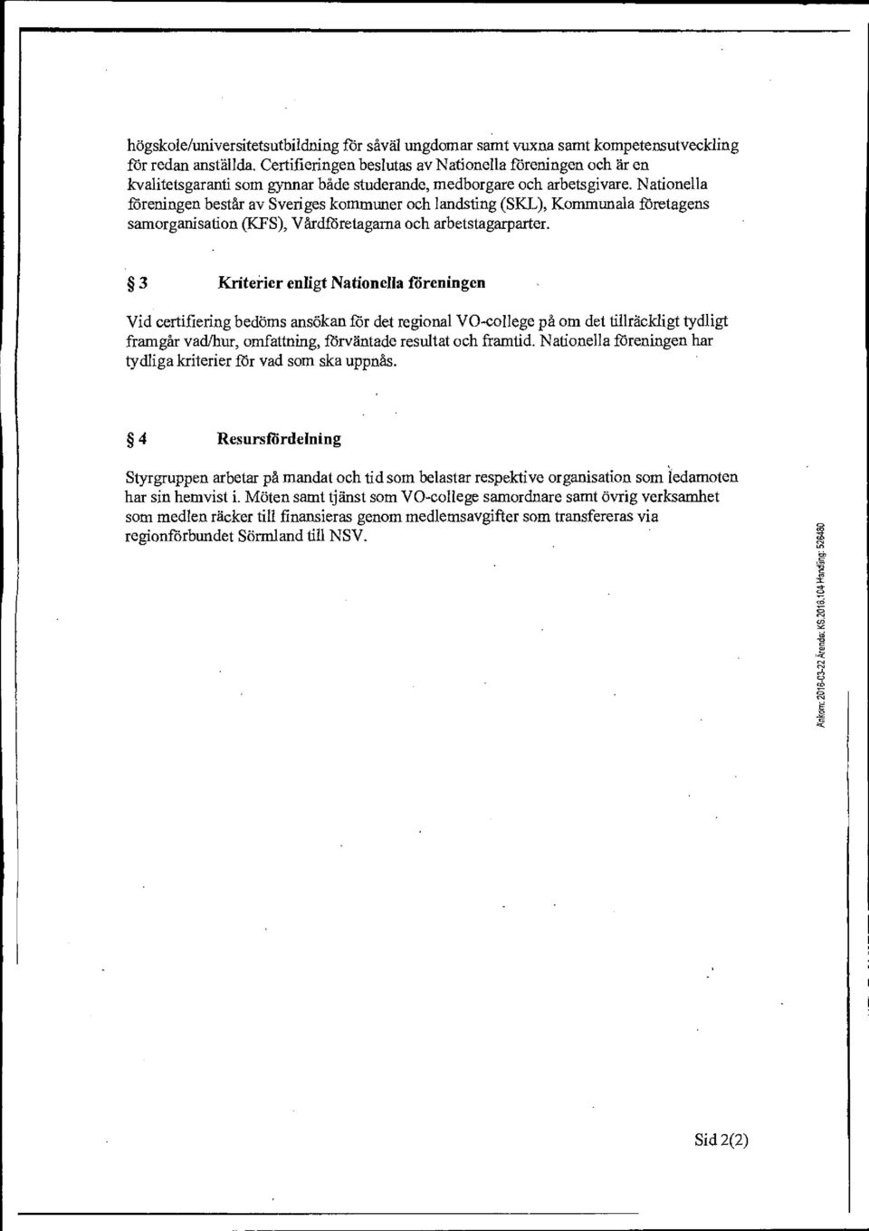 Nationella föreningen består av Sveriges kommuner och landsting (SKL), Kommunala företagens samorganisation (KFS), Vårdföretagarna och arbetstagarparter.