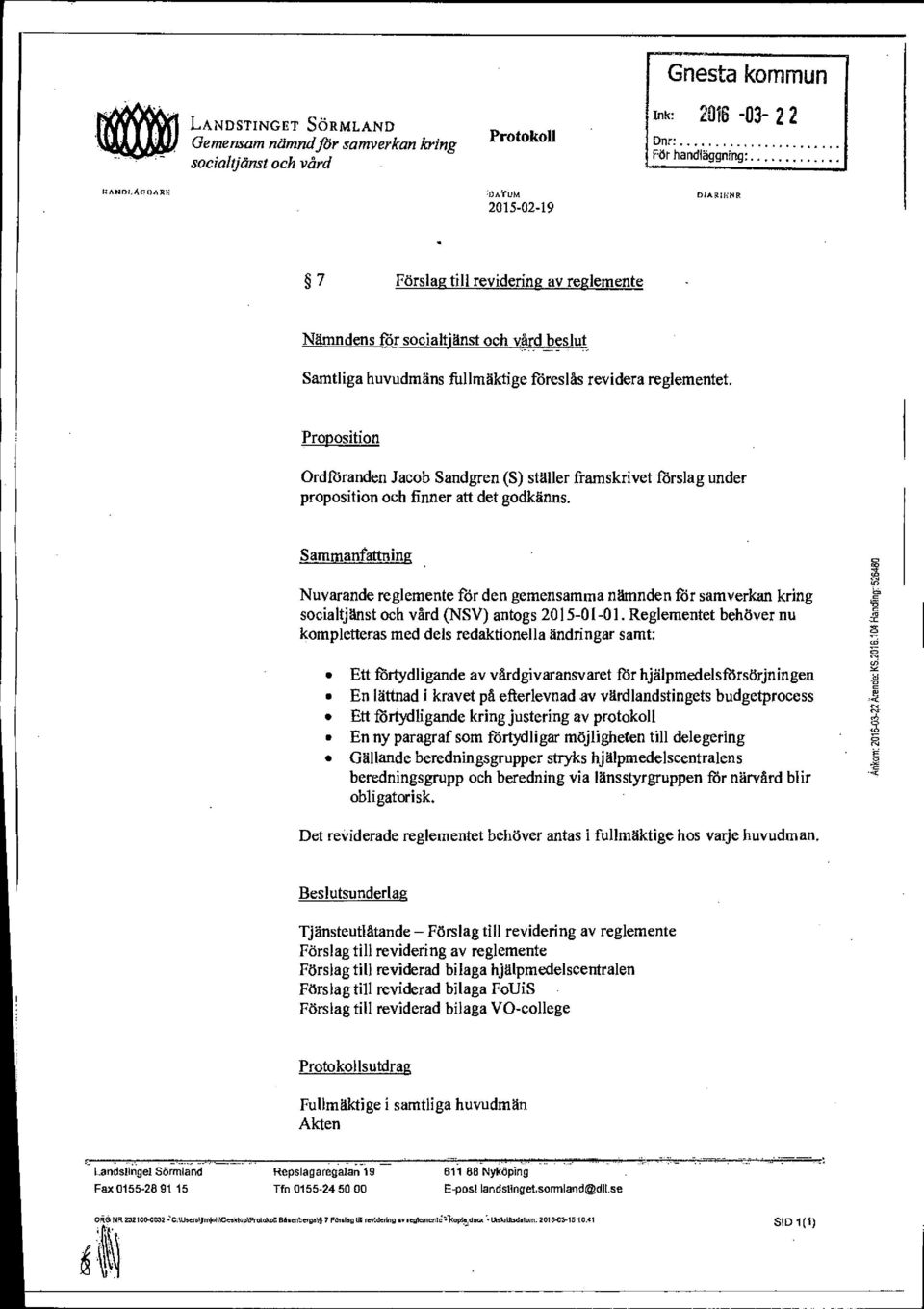 Proposition Ordföranden Jacob Sandgren (5) ställer frarnskrivet förslag under proposition och finner att det godkänns.