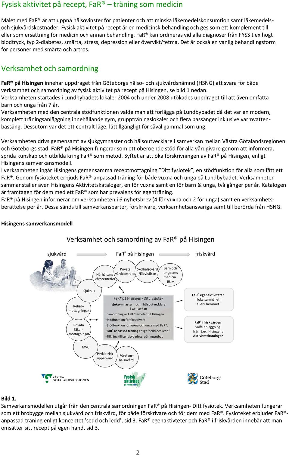 FaR kan ordineras vid alla diagnoser från FYSS t ex högt blodtryck, typ 2-diabetes, smärta, stress, depression eller övervikt/fetma.