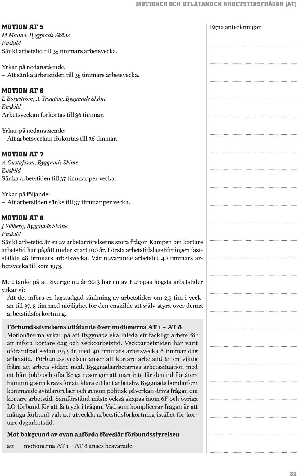 MOTION AT 7 A Gustafsson, Byggnads Skåne Sänka arbetstiden till 37 timmar per vecka. Yrkar på följande: Att arbetstiden sänks till 37 timmar per vecka.