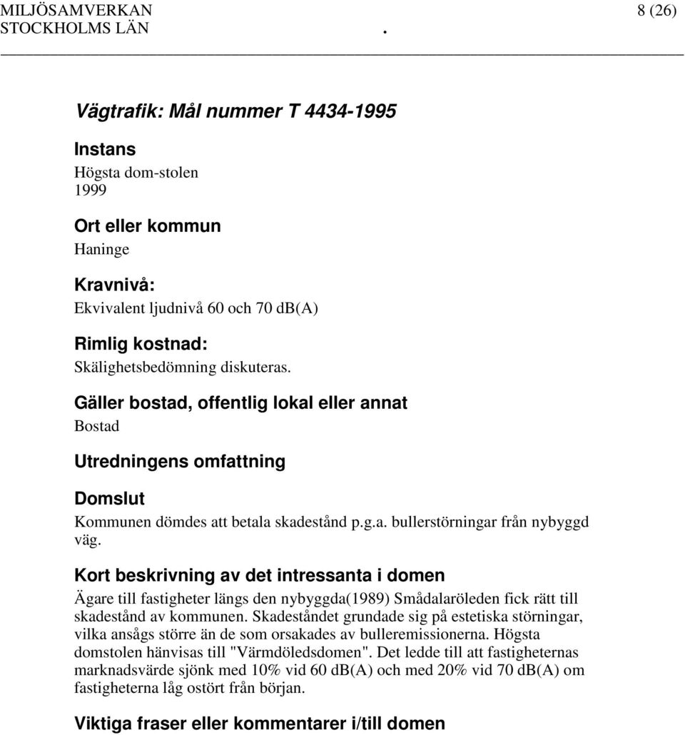 Ägare till fastigheter längs den nybyggda(1989) Smådalaröleden fick rätt till skadestånd av kommunen.