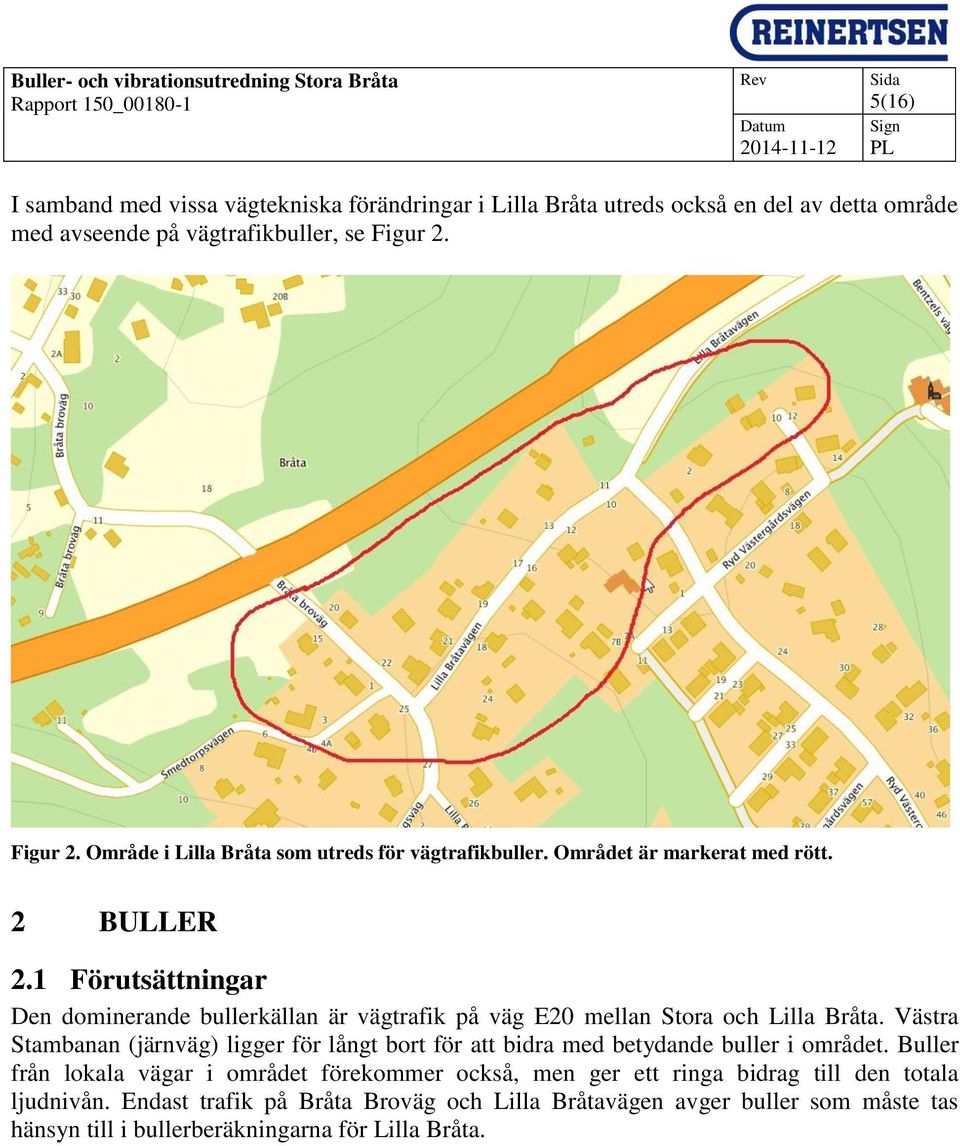 1 Förutsättningar Den dominerande bullerkällan är vägtrafik på väg E20 mellan Stora och Lilla Bråta.