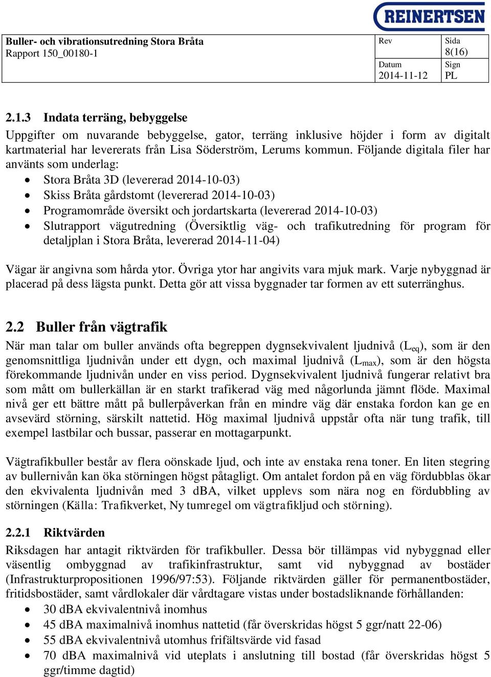 Slutrapport vägutredning (Översiktlig väg- och trafikutredning för program för detaljplan i Stora Bråta, levererad 2014-11-04) Vägar är angivna som hårda ytor. Övriga ytor har angivits vara mjuk mark.