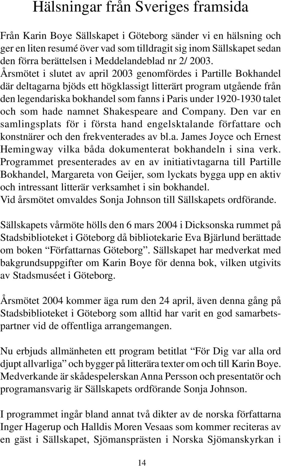 Årsmötet i slutet av april 2003 genomfördes i Partille Bokhandel där deltagarna bjöds ett högklassigt litterärt program utgående från den legendariska bokhandel som fanns i Paris under 1920-1930