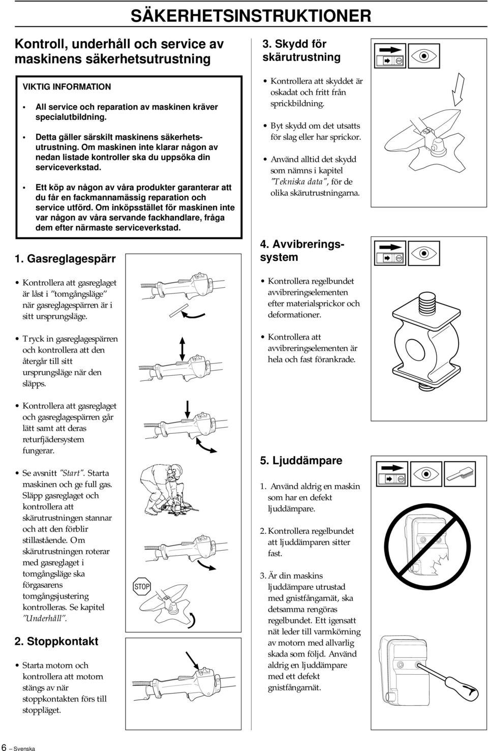 Ett köp av någon av våra produkter garanterar att du får en fackmannamässig reparation och service utförd.