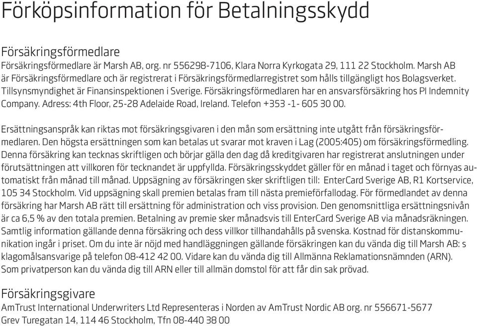 Försäkringsförmedlaren har en ansvarsförsäkring hos PI Indemnity Company. Adress: 4th Floor, 25-28 Adelaide Road, Ireland. Telefon +353-1- 605 30 00.