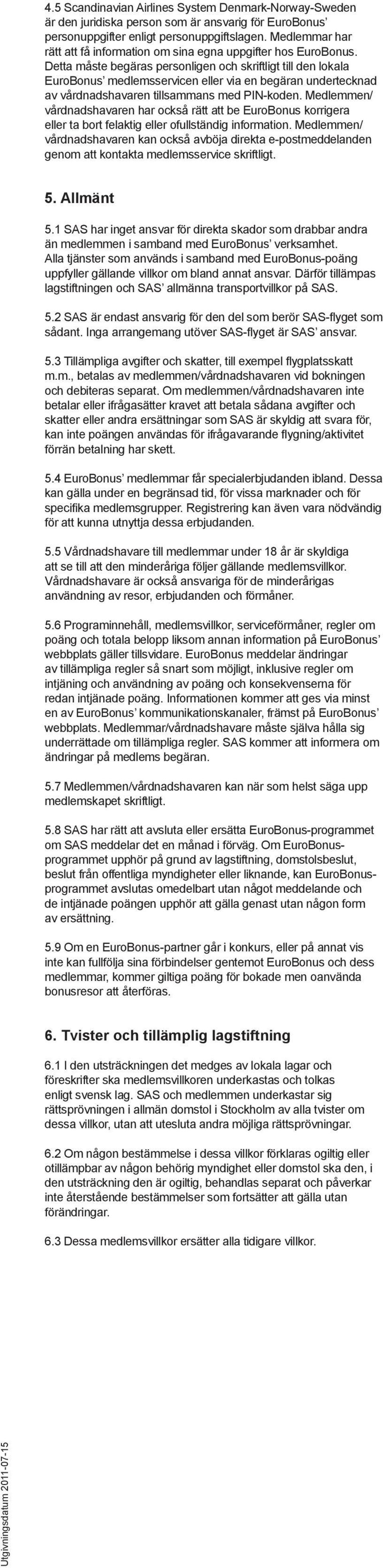 Detta måste begäras personligen och skriftligt till den lokala EuroBonus medlemsservicen eller via en begäran undertecknad av vårdnadshavaren tillsammans med PIN-koden.