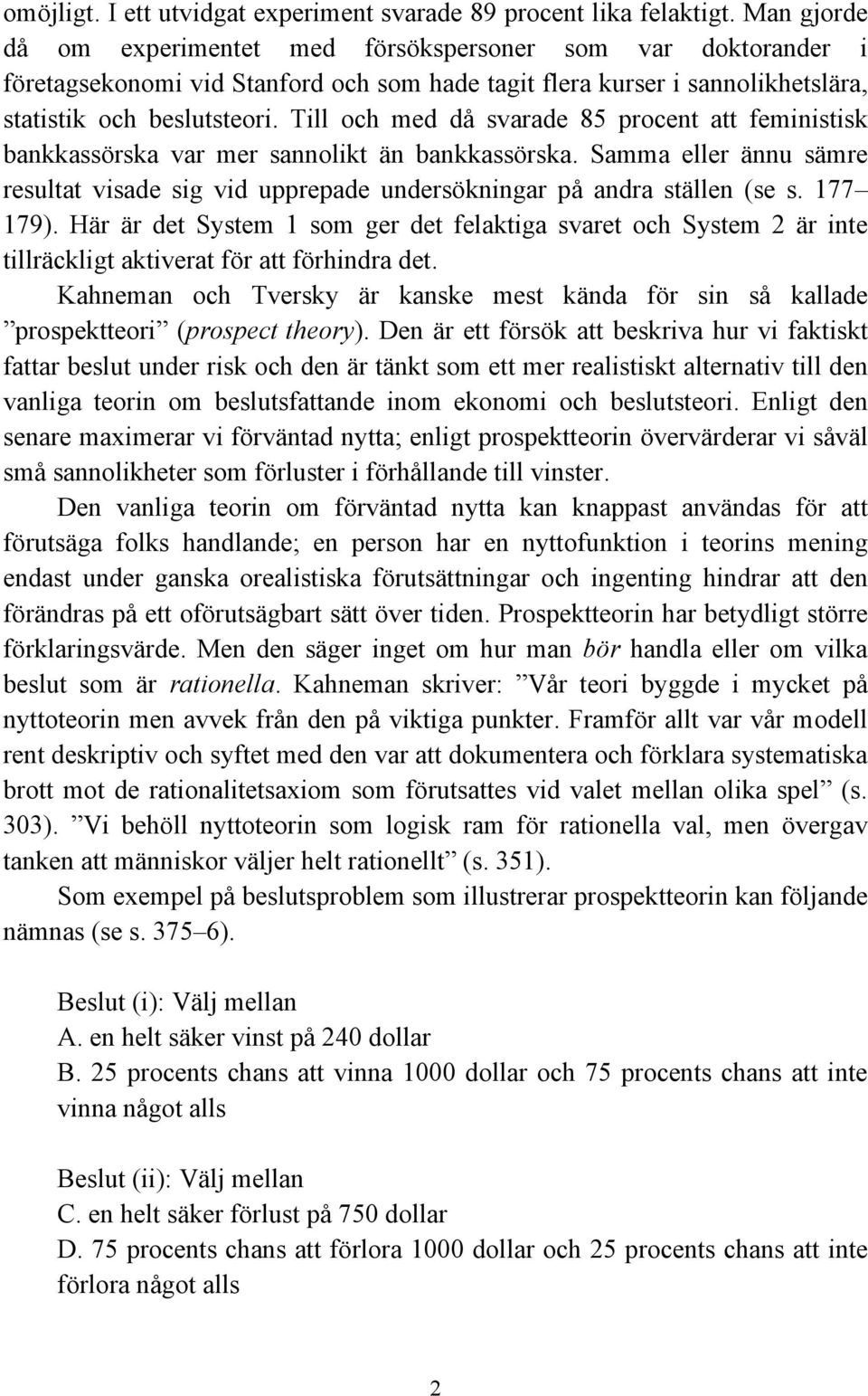 Till och med då svarade 85 procent att feministisk bankkassörska var mer sannolikt än bankkassörska. Samma eller ännu sämre resultat visade sig vid upprepade undersökningar på andra ställen (se s.