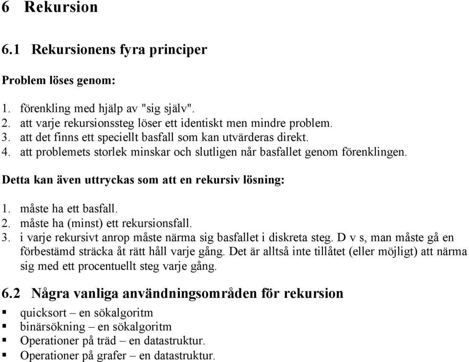 Detta kan även uttryckas som att en rekursiv lösning: 1. måste ha ett basfall. 2. måste ha (minst) ett rekursionsfall. 3. i varje rekursivt anrop måste närma sig basfallet i diskreta steg.