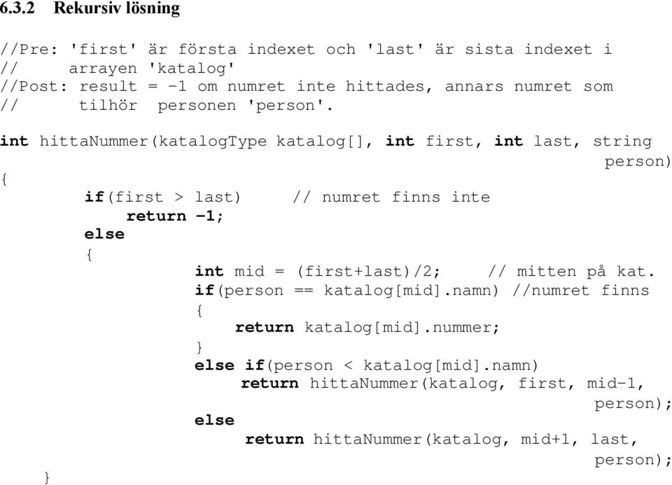 int hittanummer(katalogtype katalog[], int first, int last, string person) if(first > last) // numret finns inte return -1; int mid =