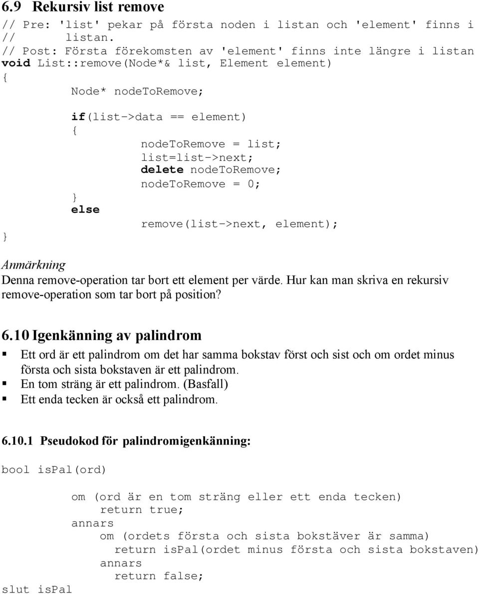 delete nodetoremove; nodetoremove = 0; remove(list->next, element); Anmärkning Denna remove-operation tar bort ett element per värde.