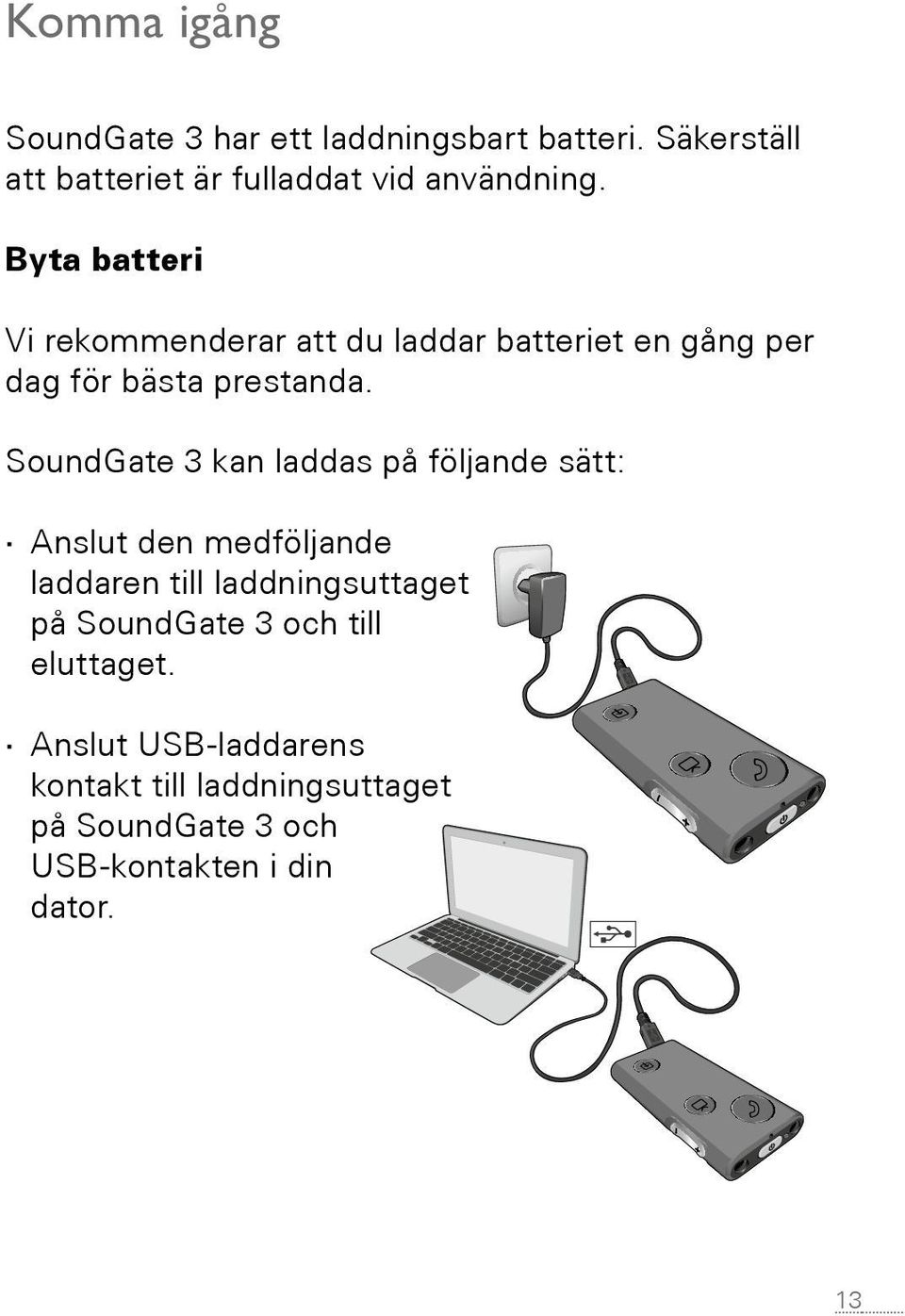 Byta batteri Vi rekommenderar att du laddar batteriet en gång per dag för bästa prestanda.