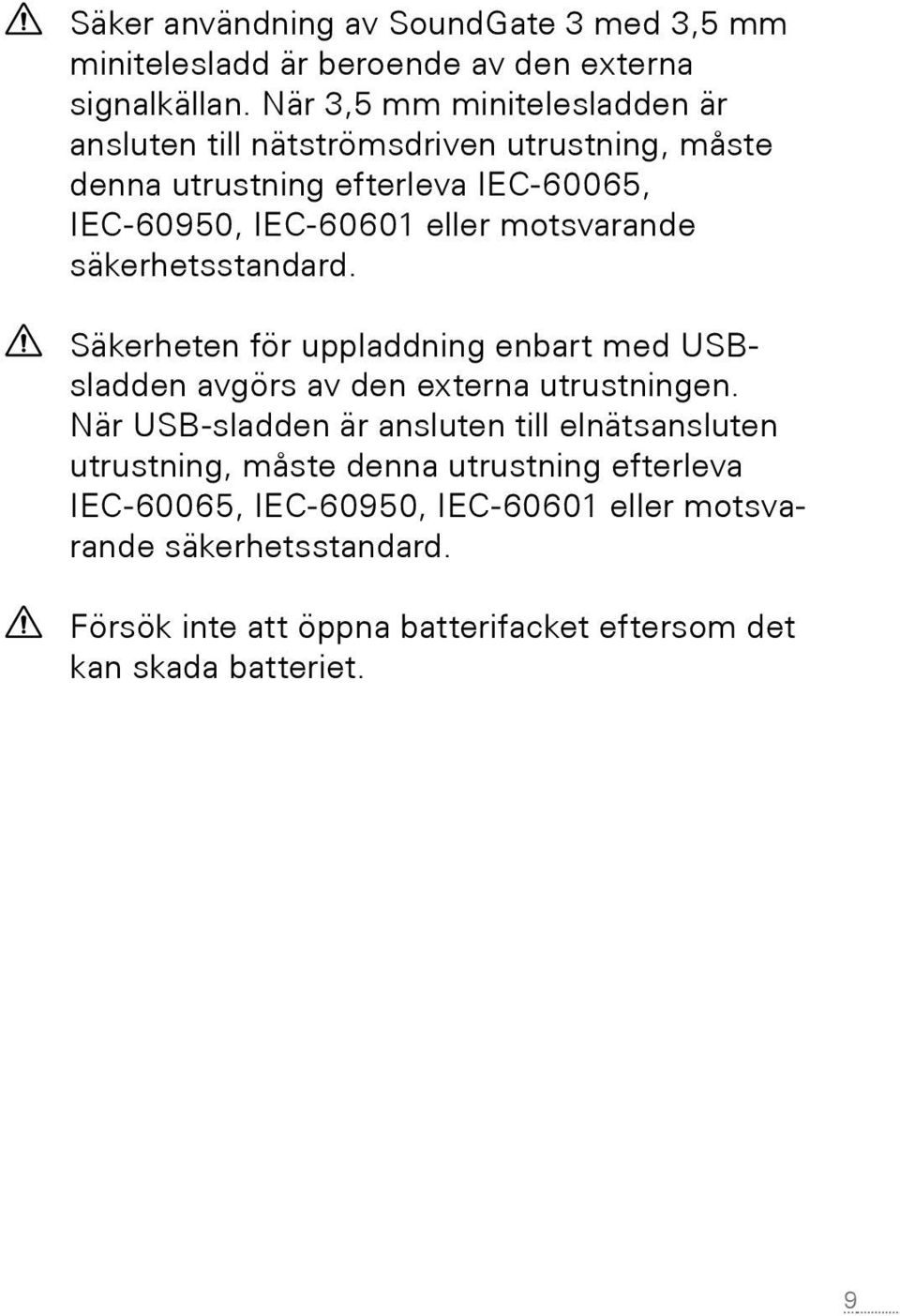 motsvarande säkerhetsstandard. Säkerheten för uppladdning enbart med USBsladden avgörs av den externa utrustningen.