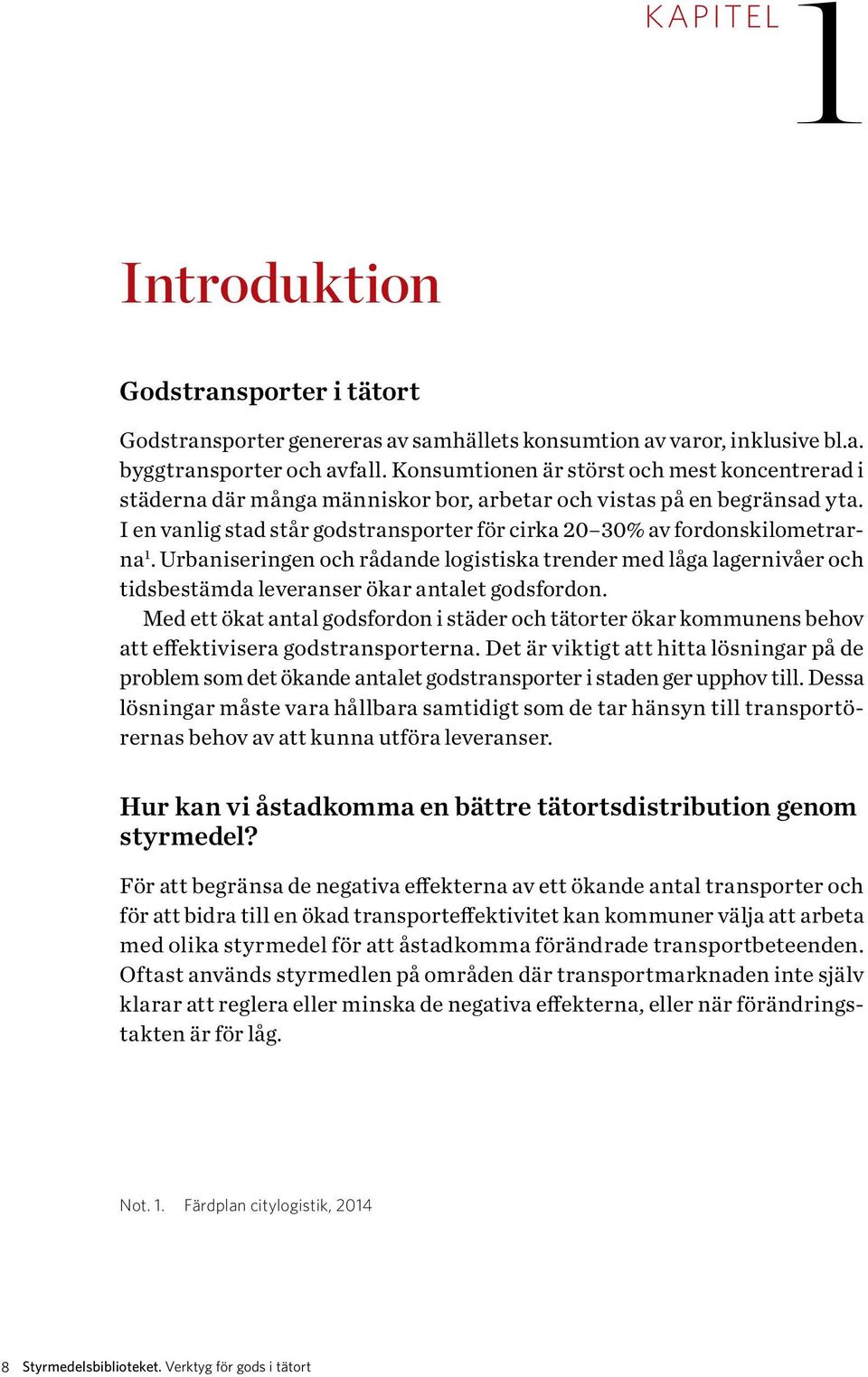 I en vanlig stad står godstransporter för cirka 20 30% av fordonskilometrarna 1. Urbaniseringen och rådande logistiska trender med låga lagernivåer och tidsbestämda leveranser ökar antalet godsfordon.