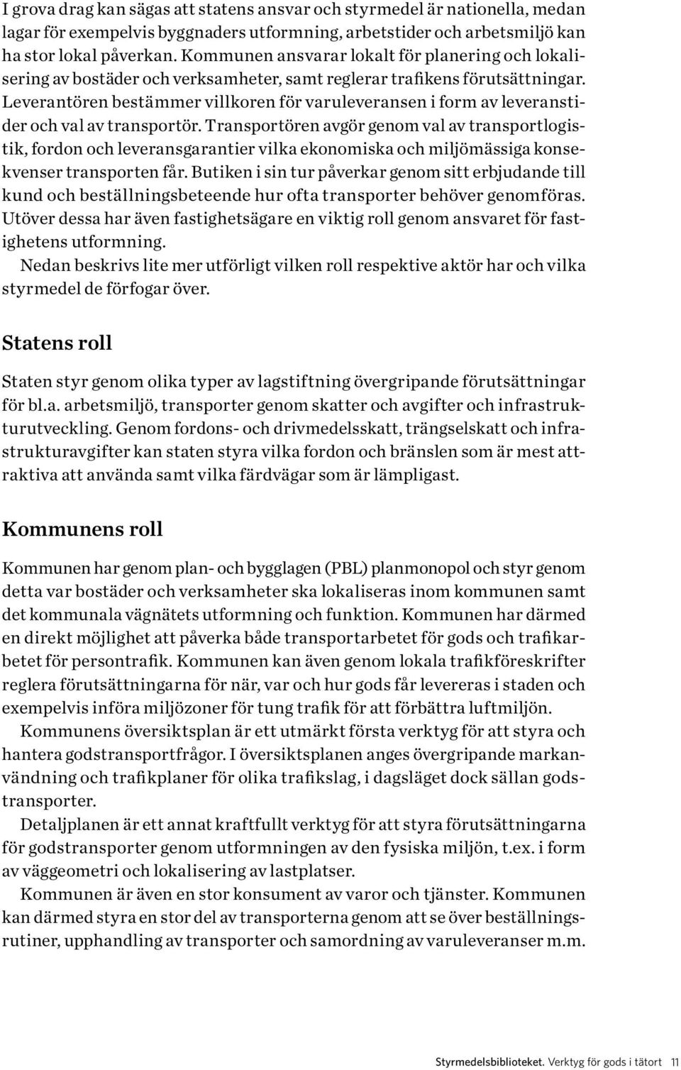 Leverantören bestämmer villkoren för varuleveransen i form av leveranstider och val av transportör.