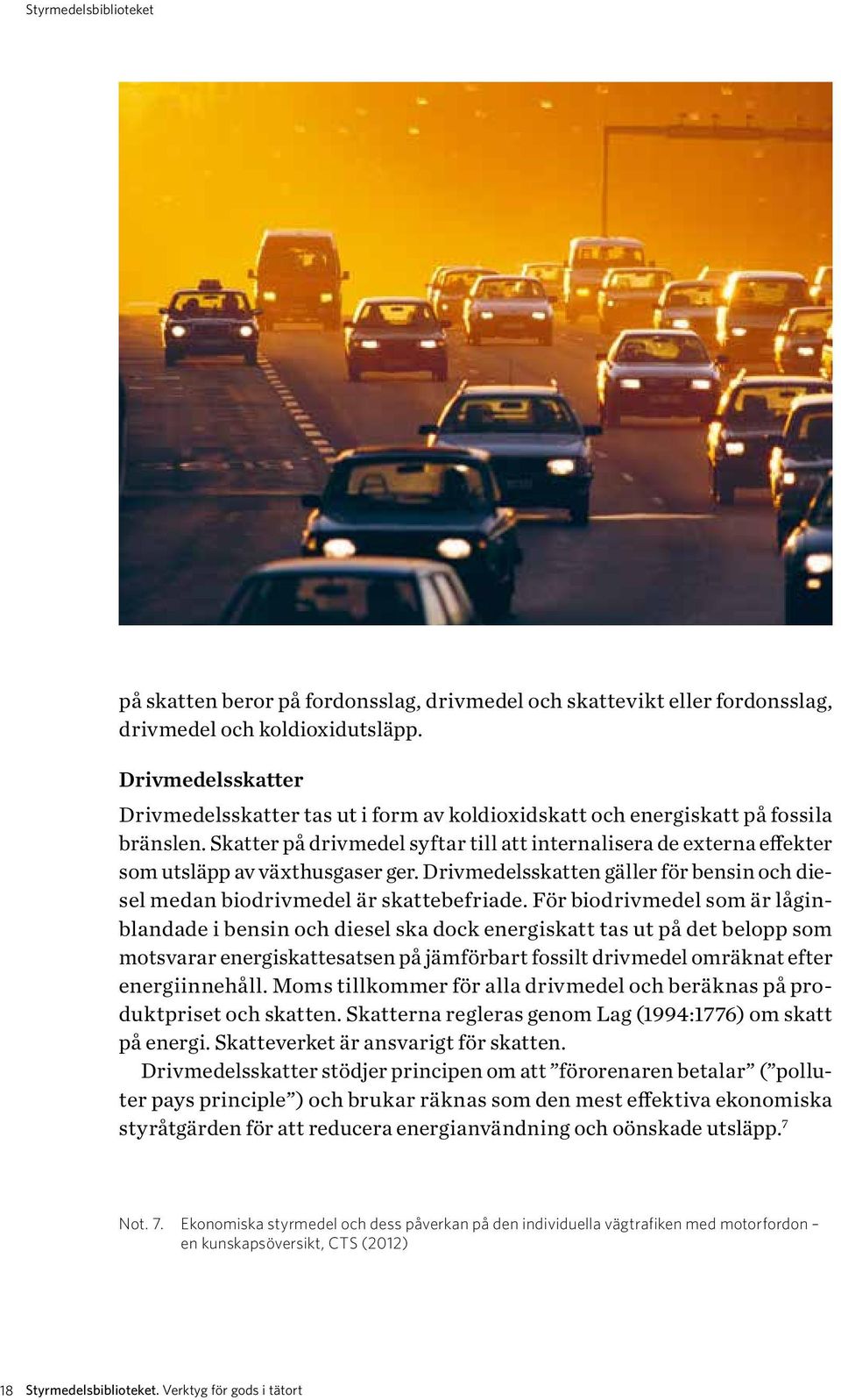 Skatter på drivmedel syftar till att internalisera de externa effekter som utsläpp av växthusgaser ger. Drivmedelsskatten gäller för bensin och diesel medan biodrivmedel är skattebefriade.