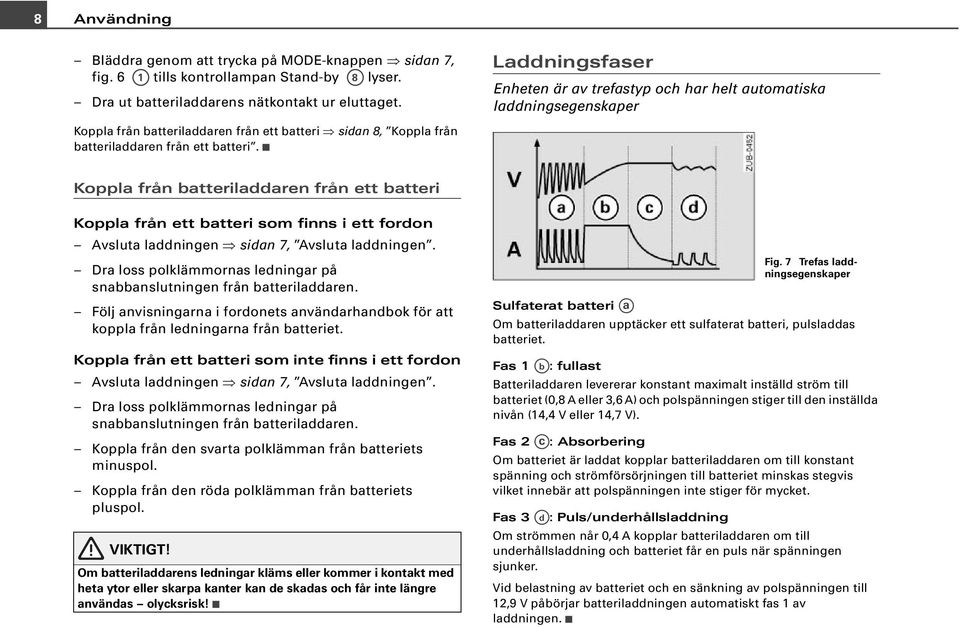 Laddningsfaser Enheten är av trefastyp och har helt automatiska laddningsegenskaper Koppla från batteriladdaren från ett batteri Koppla från ett batteri som finns i ett fordon Avsluta laddningen